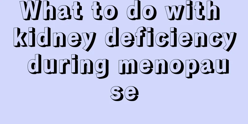 What to do with kidney deficiency during menopause