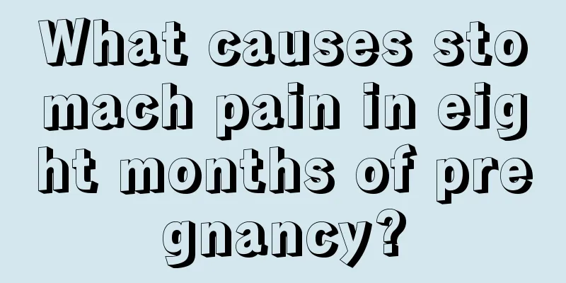 What causes stomach pain in eight months of pregnancy?