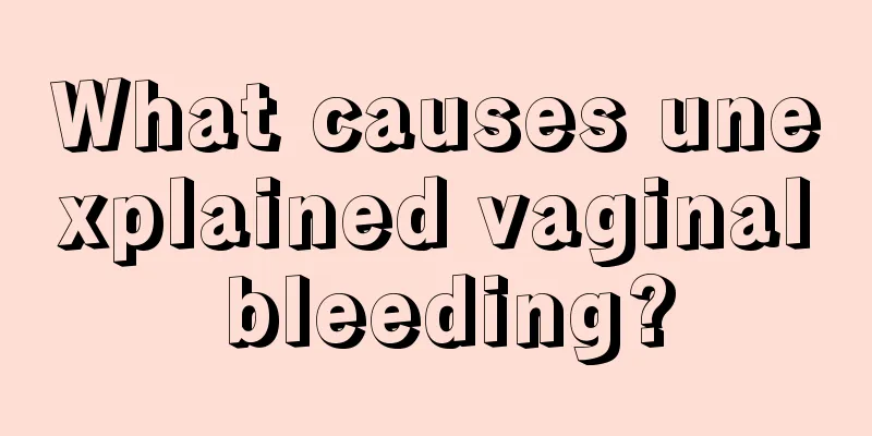 What causes unexplained vaginal bleeding?