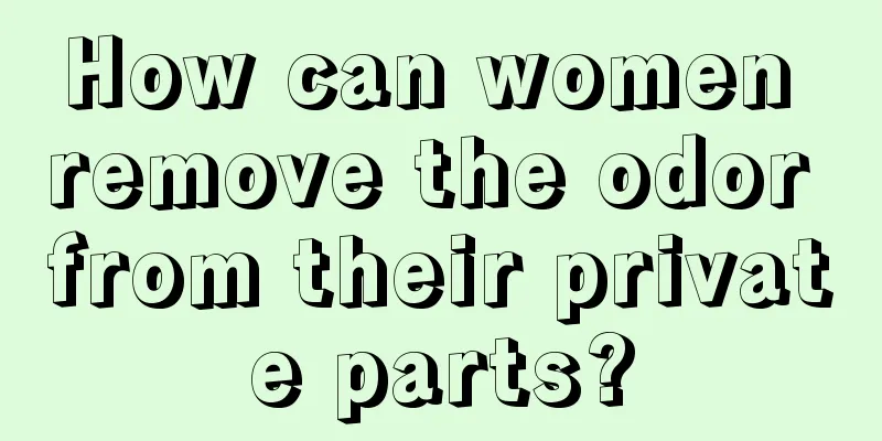 How can women remove the odor from their private parts?