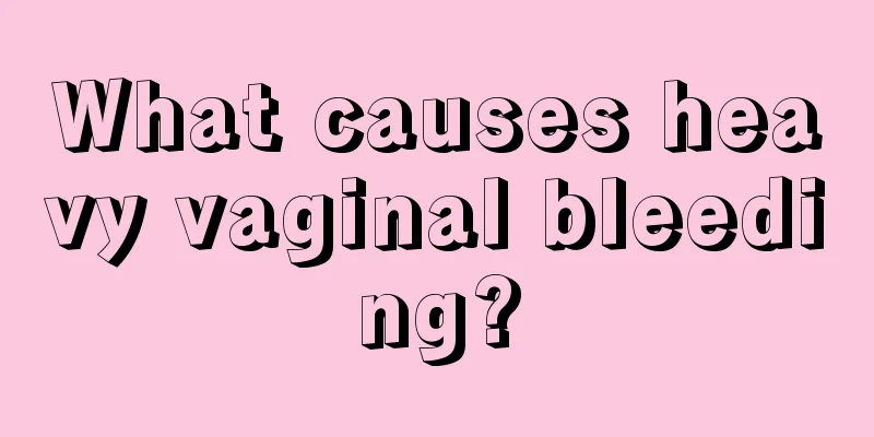 What causes heavy vaginal bleeding?