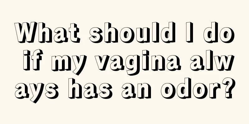 What should I do if my vagina always has an odor?