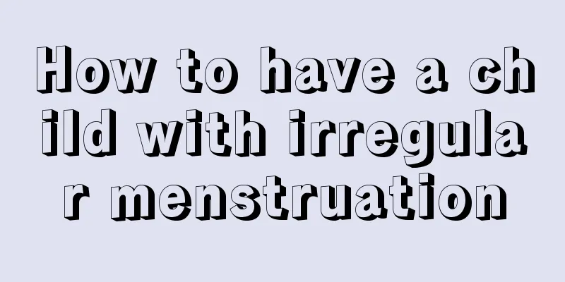 How to have a child with irregular menstruation