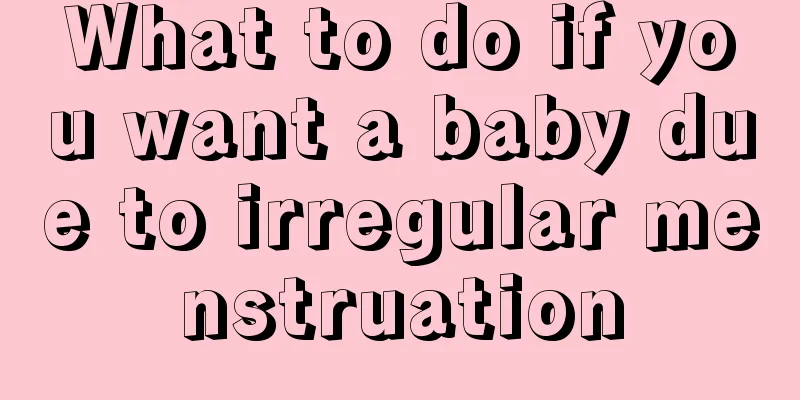 What to do if you want a baby due to irregular menstruation