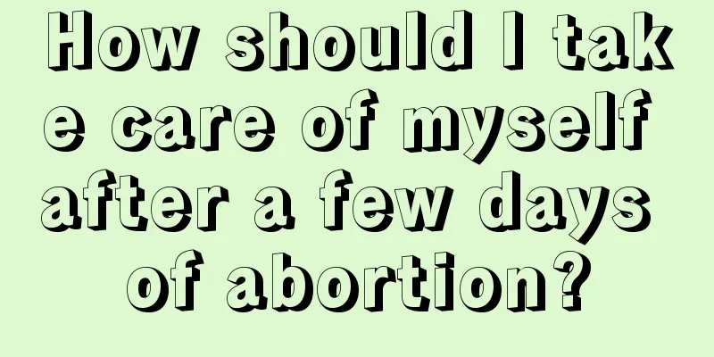 How should I take care of myself after a few days of abortion?