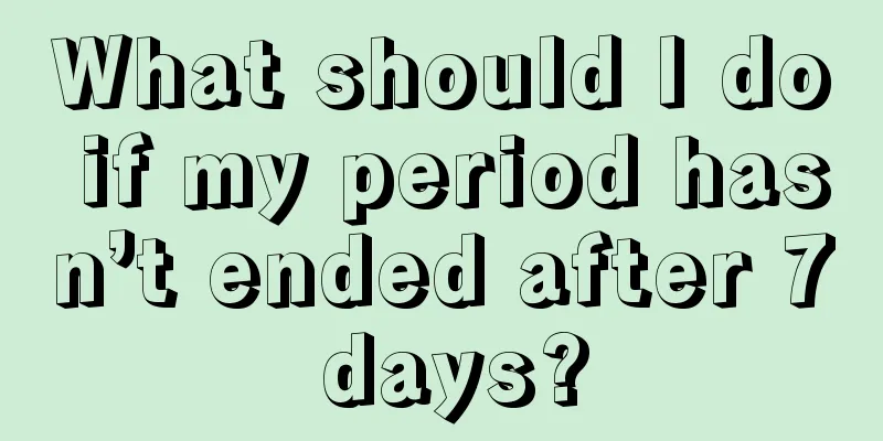 What should I do if my period hasn’t ended after 7 days?