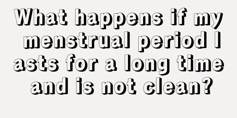 What happens if my menstrual period lasts for a long time and is not clean?