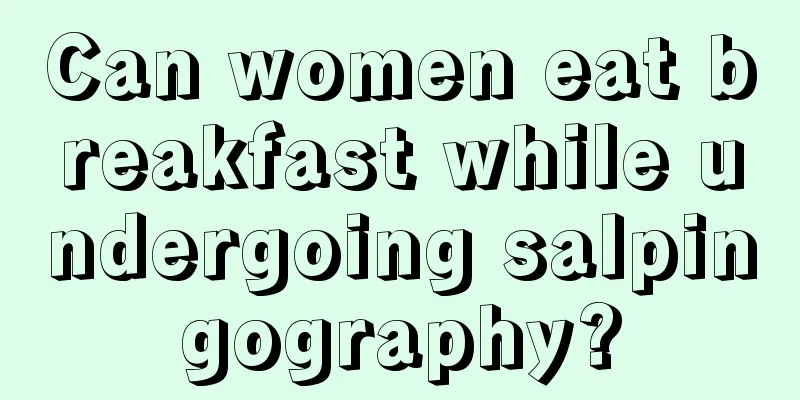 Can women eat breakfast while undergoing salpingography?