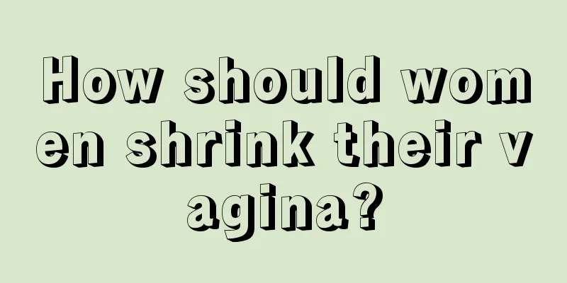 How should women shrink their vagina?