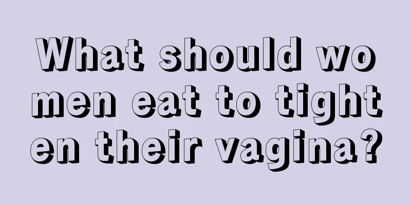 What should women eat to tighten their vagina?