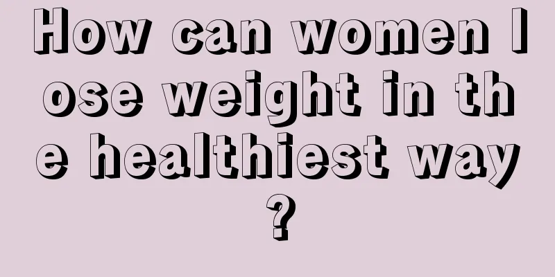 How can women lose weight in the healthiest way?