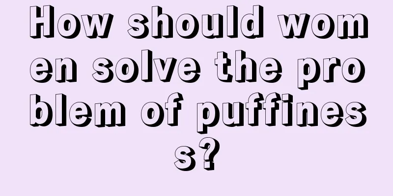 How should women solve the problem of puffiness?