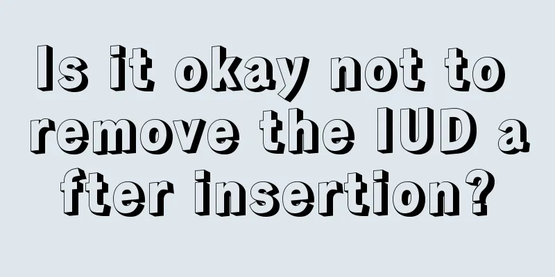 Is it okay not to remove the IUD after insertion?