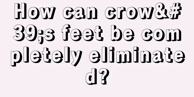 How can crow's feet be completely eliminated?