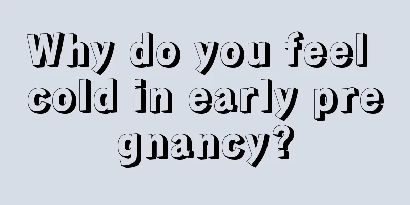 Why do you feel cold in early pregnancy?