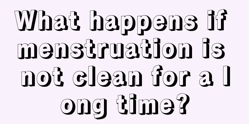 What happens if menstruation is not clean for a long time?