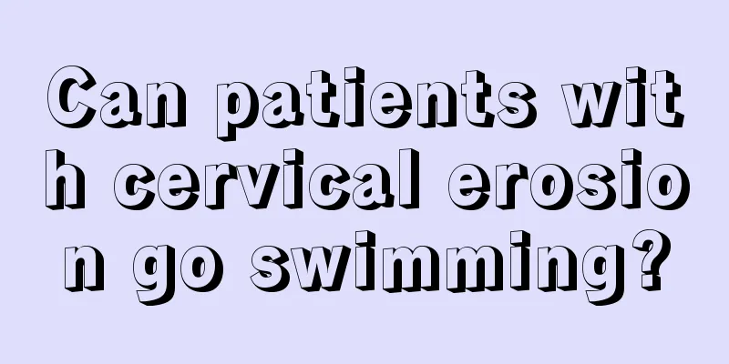 Can patients with cervical erosion go swimming?