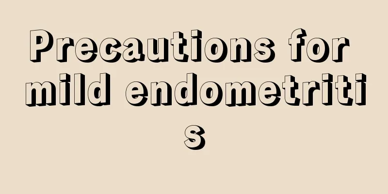 Precautions for mild endometritis