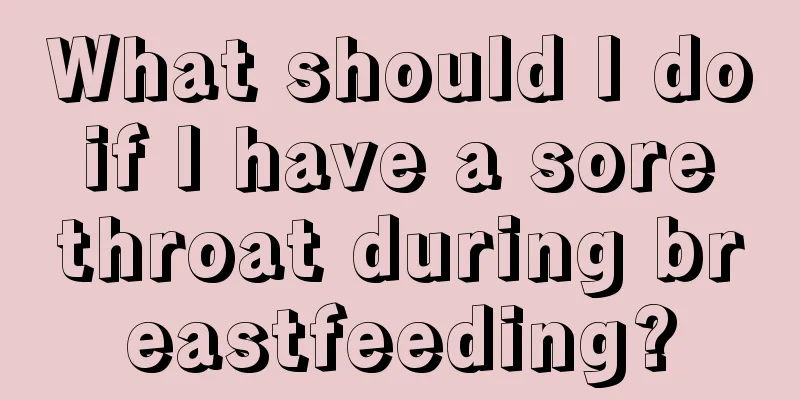 What should I do if I have a sore throat during breastfeeding?