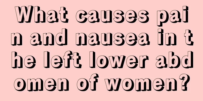 What causes pain and nausea in the left lower abdomen of women?