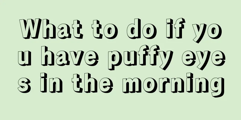 What to do if you have puffy eyes in the morning