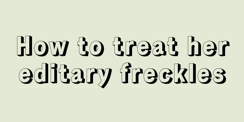 How to treat hereditary freckles