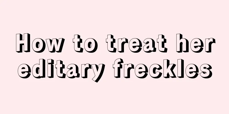 How to treat hereditary freckles