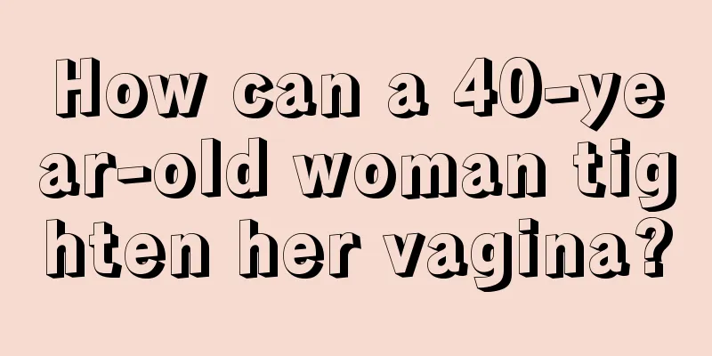 How can a 40-year-old woman tighten her vagina?