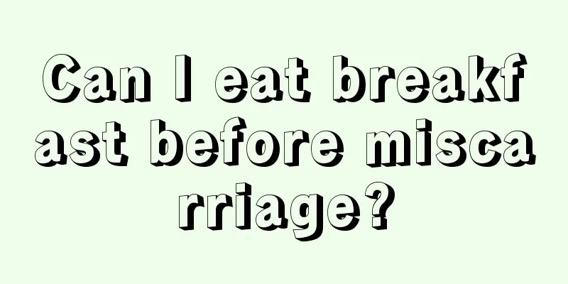 Can I eat breakfast before miscarriage?