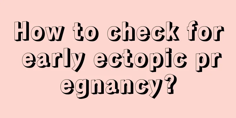 How to check for early ectopic pregnancy?