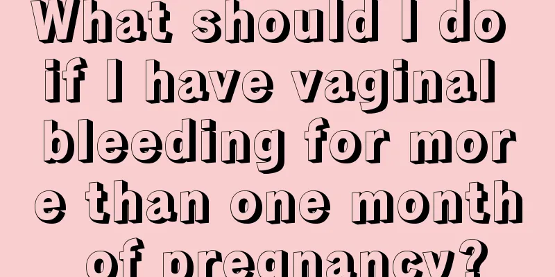 What should I do if I have vaginal bleeding for more than one month of pregnancy?