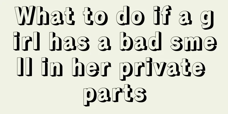 What to do if a girl has a bad smell in her private parts