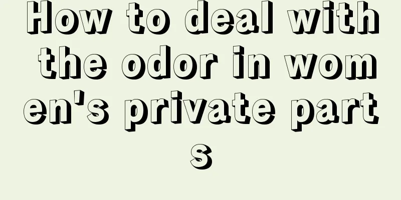 How to deal with the odor in women's private parts