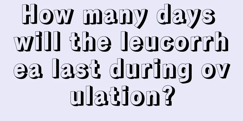 How many days will the leucorrhea last during ovulation?