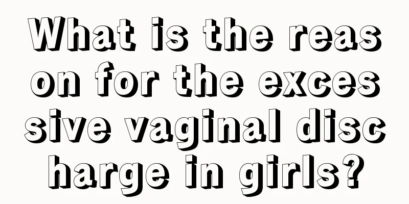 What is the reason for the excessive vaginal discharge in girls?