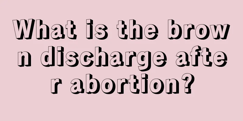 What is the brown discharge after abortion?