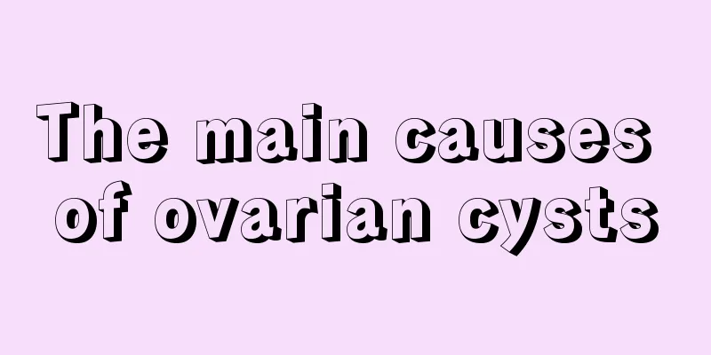 The main causes of ovarian cysts