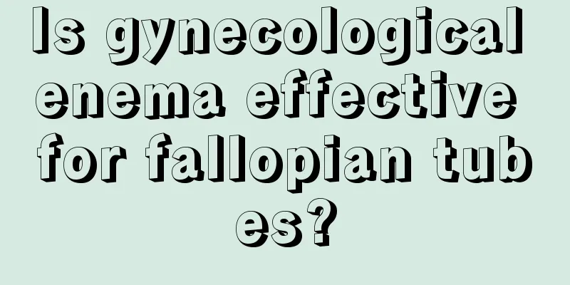 Is gynecological enema effective for fallopian tubes?