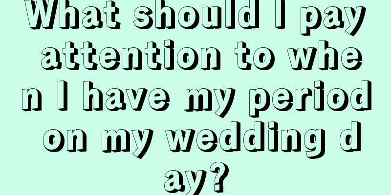 What should I pay attention to when I have my period on my wedding day?