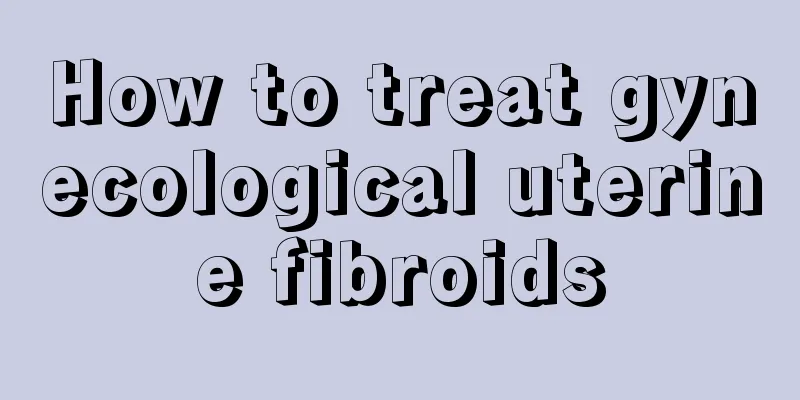 How to treat gynecological uterine fibroids