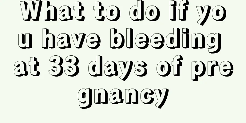 What to do if you have bleeding at 33 days of pregnancy