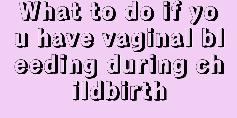 What to do if you have vaginal bleeding during childbirth