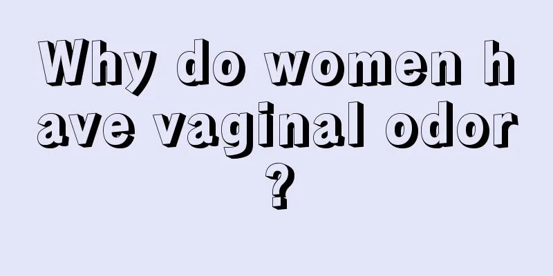 Why do women have vaginal odor?