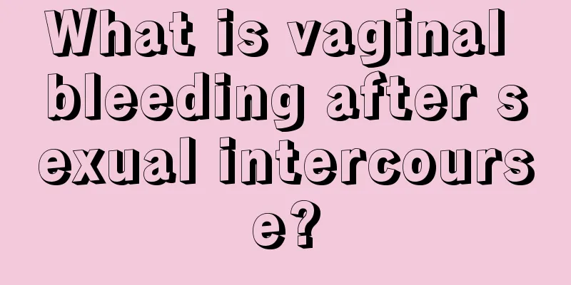 What is vaginal bleeding after sexual intercourse?