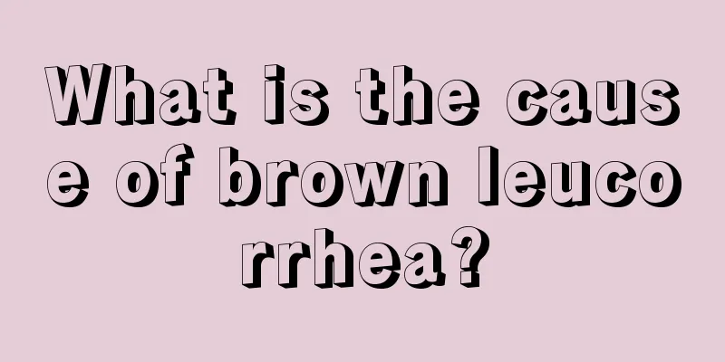 What is the cause of brown leucorrhea?