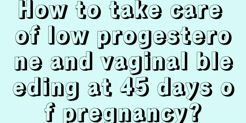 How to take care of low progesterone and vaginal bleeding at 45 days of pregnancy?