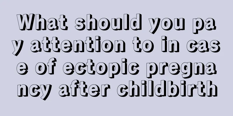 What should you pay attention to in case of ectopic pregnancy after childbirth