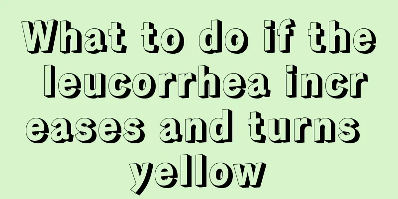 What to do if the leucorrhea increases and turns yellow