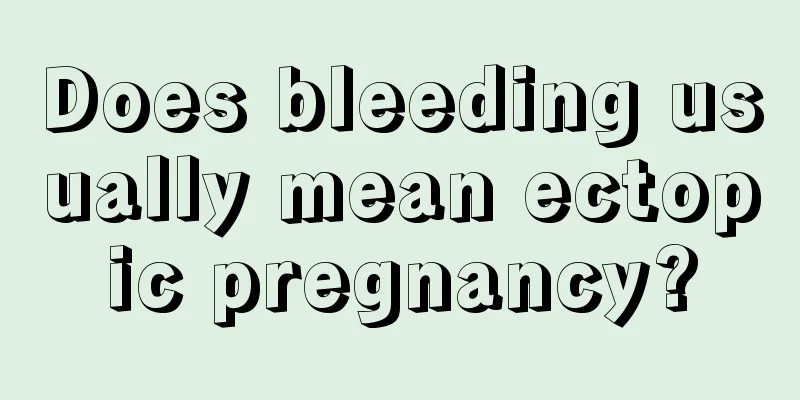 Does bleeding usually mean ectopic pregnancy?