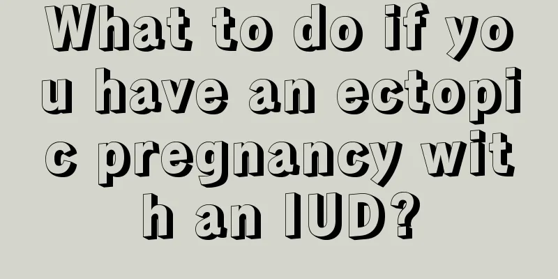 What to do if you have an ectopic pregnancy with an IUD?